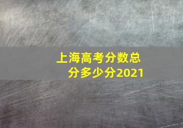 上海高考分数总分多少分2021