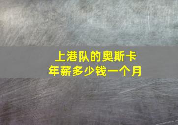 上港队的奥斯卡年薪多少钱一个月