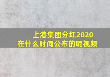 上港集团分红2020在什么时间公布的呢视频