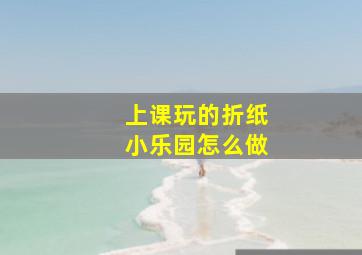 上课玩的折纸小乐园怎么做