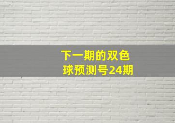 下一期的双色球预测号24期