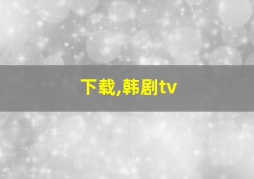 下载,韩剧tv