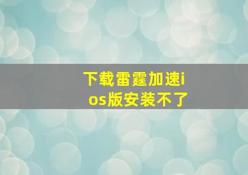 下载雷霆加速ios版安装不了