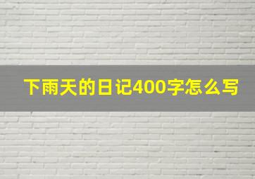 下雨天的日记400字怎么写