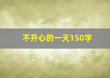 不开心的一天150字