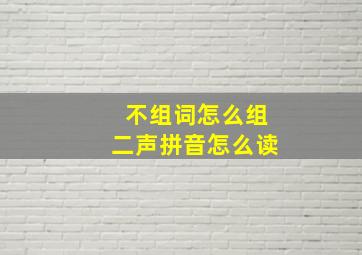 不组词怎么组二声拼音怎么读