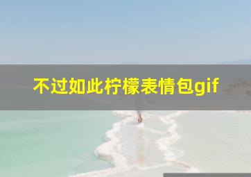 不过如此柠檬表情包gif