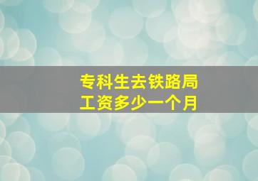 专科生去铁路局工资多少一个月