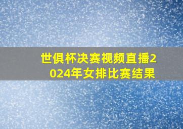 世俱杯决赛视频直播2024年女排比赛结果