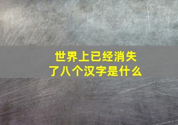 世界上已经消失了八个汉字是什么