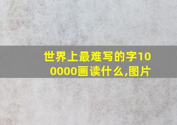 世界上最难写的字100000画读什么,图片