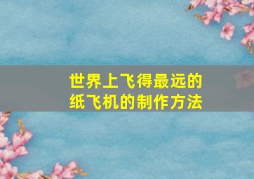 世界上飞得最远的纸飞机的制作方法