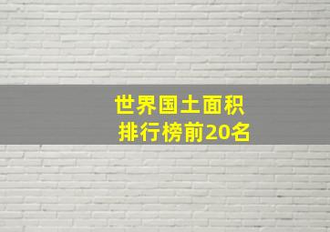 世界国土面积排行榜前20名