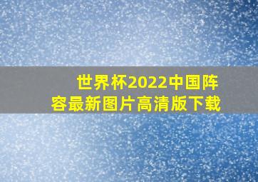 世界杯2022中国阵容最新图片高清版下载