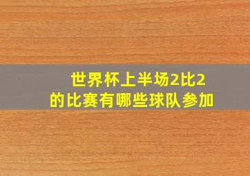 世界杯上半场2比2的比赛有哪些球队参加