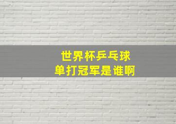 世界杯乒乓球单打冠军是谁啊