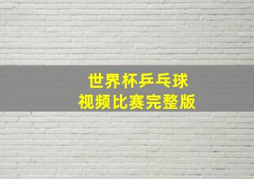 世界杯乒乓球视频比赛完整版