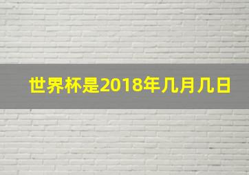 世界杯是2018年几月几日