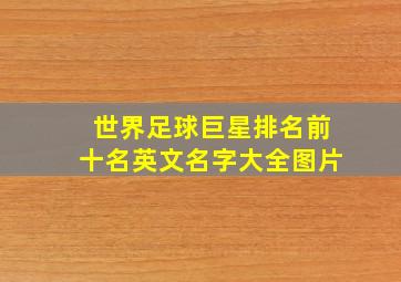 世界足球巨星排名前十名英文名字大全图片