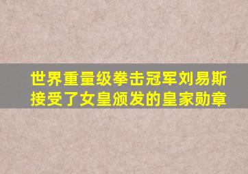 世界重量级拳击冠军刘易斯接受了女皇颁发的皇家勋章