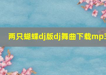 两只蝴蝶dj版dj舞曲下载mp3