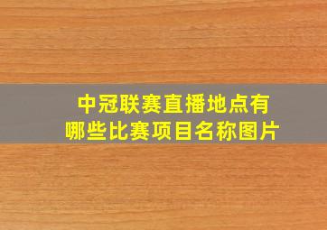 中冠联赛直播地点有哪些比赛项目名称图片