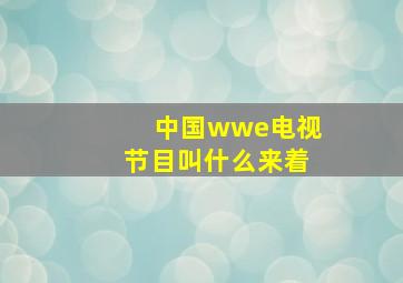 中国wwe电视节目叫什么来着