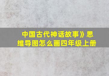 中国古代神话故事》思维导图怎么画四年级上册