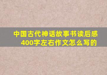 中国古代神话故事书读后感400字左右作文怎么写的