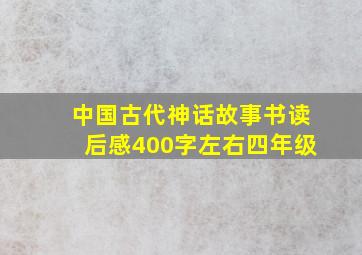 中国古代神话故事书读后感400字左右四年级