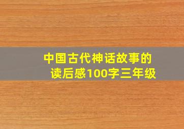 中国古代神话故事的读后感100字三年级