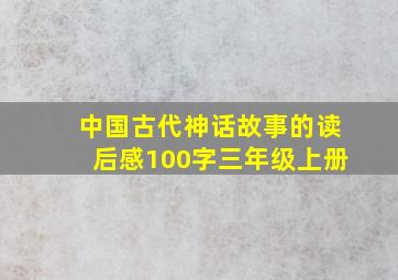 中国古代神话故事的读后感100字三年级上册