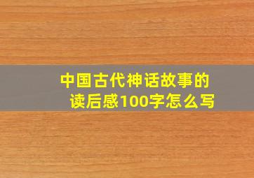 中国古代神话故事的读后感100字怎么写