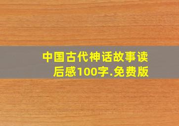 中国古代神话故事读后感100字.免费版