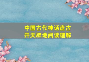 中国古代神话盘古开天辟地阅读理解