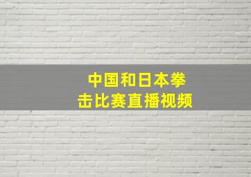 中国和日本拳击比赛直播视频