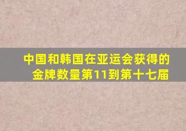 中国和韩国在亚运会获得的金牌数量第11到第十七届