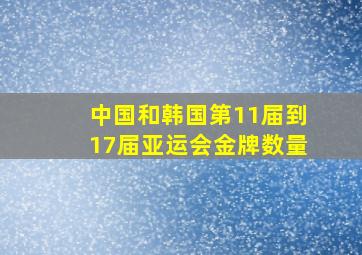 中国和韩国第11届到17届亚运会金牌数量