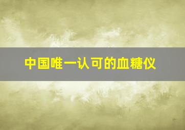 中国唯一认可的血糖仪