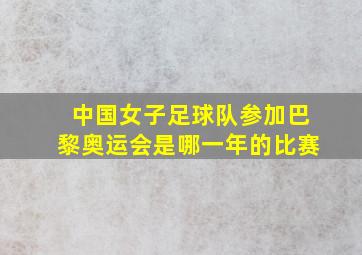 中国女子足球队参加巴黎奥运会是哪一年的比赛