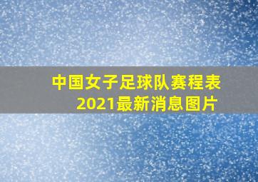 中国女子足球队赛程表2021最新消息图片