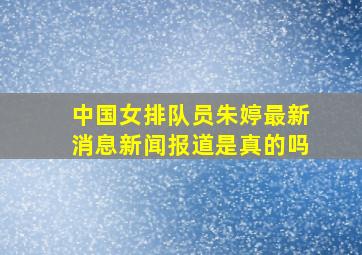 中国女排队员朱婷最新消息新闻报道是真的吗