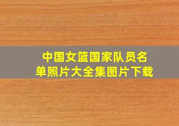 中国女篮国家队员名单照片大全集图片下载