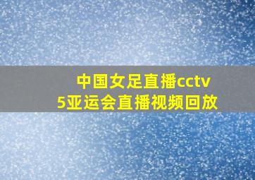 中国女足直播cctv5亚运会直播视频回放