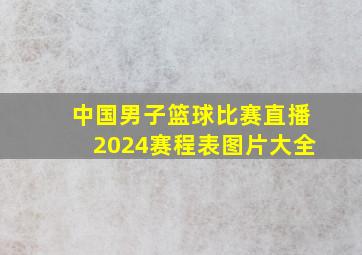 中国男子篮球比赛直播2024赛程表图片大全