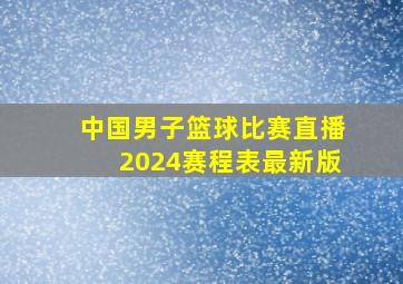 中国男子篮球比赛直播2024赛程表最新版