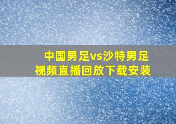 中国男足vs沙特男足视频直播回放下载安装