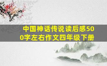 中国神话传说读后感500字左右作文四年级下册