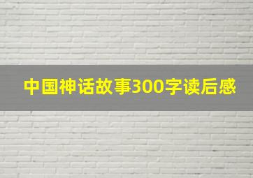 中国神话故事300字读后感