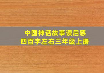 中国神话故事读后感四百字左右三年级上册